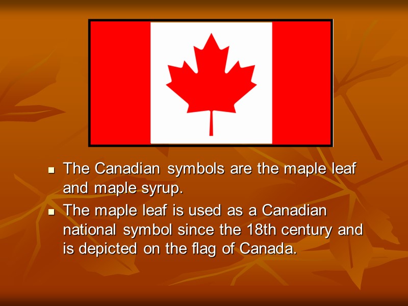 The Canadian symbols are the maple leaf and maple syrup. The maple leaf is